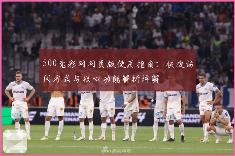 500竞彩网网页版使用指南：快捷访问方式与核心功能解析详解