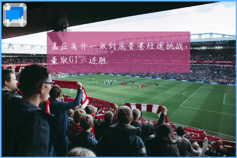 嘉应高升一放到底香港短途挑战，豪取G1六连胜